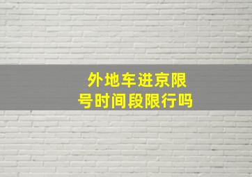 外地车进京限号时间段限行吗