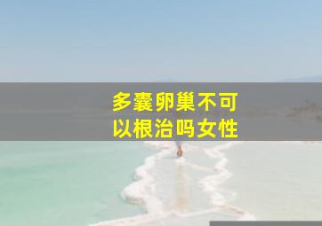 多囊卵巢不可以根治吗女性