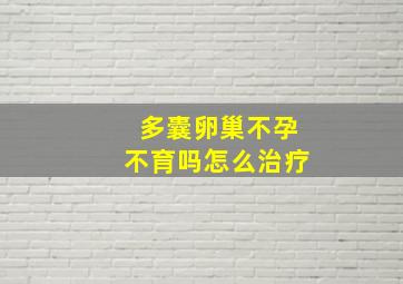 多囊卵巢不孕不育吗怎么治疗