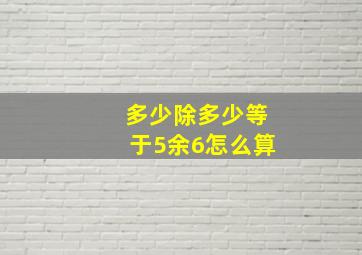 多少除多少等于5余6怎么算