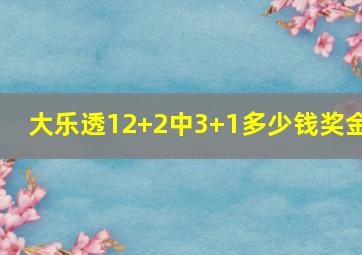 大乐透12+2中3+1多少钱奖金