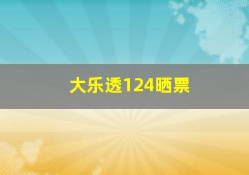 大乐透124晒票