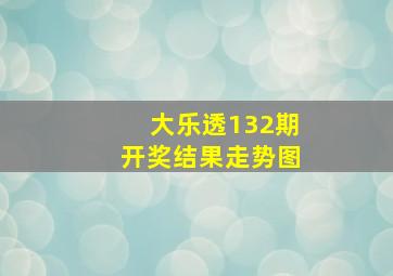 大乐透132期开奖结果走势图