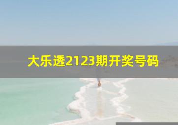 大乐透2123期开奖号码