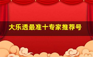 大乐透最准十专家推荐号