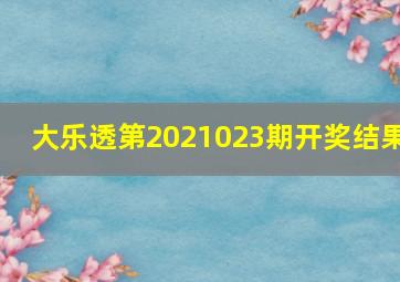 大乐透第2021023期开奖结果