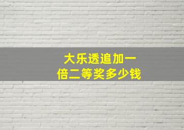 大乐透追加一倍二等奖多少钱