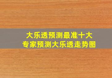 大乐透预测最准十大专家预测大乐透走势图