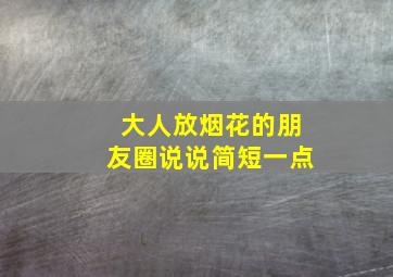 大人放烟花的朋友圈说说简短一点