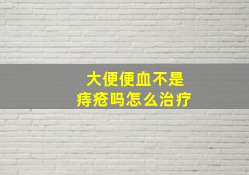 大便便血不是痔疮吗怎么治疗