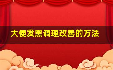 大便发黑调理改善的方法