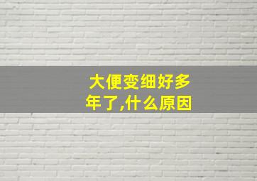 大便变细好多年了,什么原因