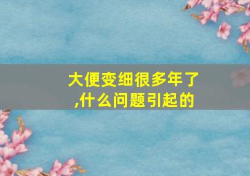 大便变细很多年了,什么问题引起的