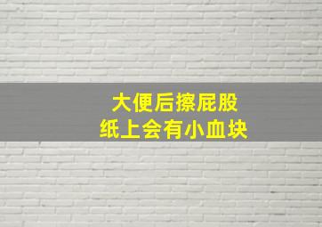 大便后擦屁股纸上会有小血块