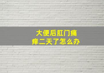 大便后肛门痛痒二天了怎么办