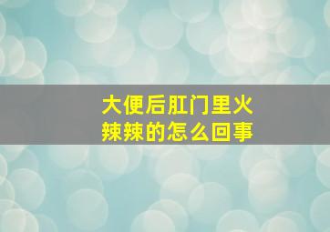 大便后肛门里火辣辣的怎么回事