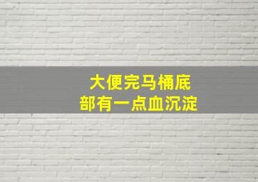 大便完马桶底部有一点血沉淀