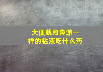 大便就和鼻涕一样的粘液吃什么药