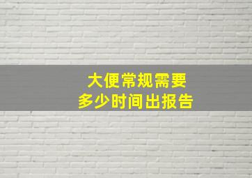 大便常规需要多少时间出报告