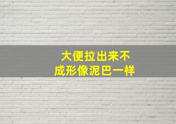 大便拉出来不成形像泥巴一样