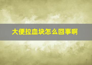 大便拉血块怎么回事啊