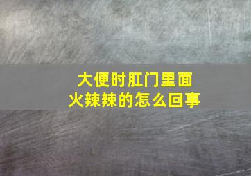 大便时肛门里面火辣辣的怎么回事