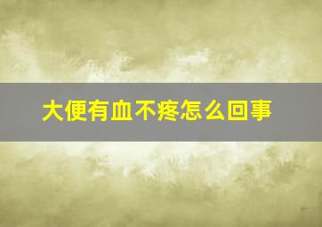 大便有血不疼怎么回事