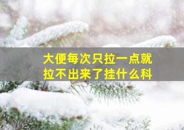 大便每次只拉一点就拉不出来了挂什么科