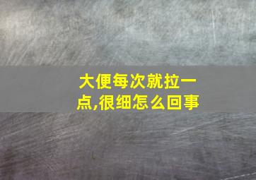 大便每次就拉一点,很细怎么回事