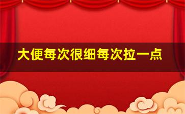 大便每次很细每次拉一点