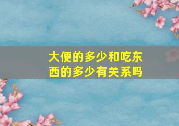 大便的多少和吃东西的多少有关系吗