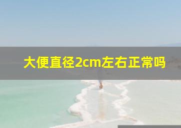 大便直径2cm左右正常吗