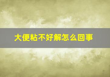 大便粘不好解怎么回事