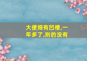 大便细有凹槽,一年多了,别的没有