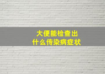 大便能检查出什么传染病症状