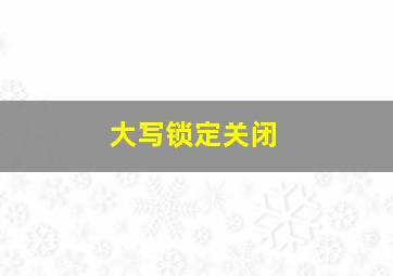 大写锁定关闭