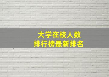 大学在校人数排行榜最新排名