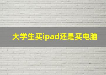 大学生买ipad还是买电脑