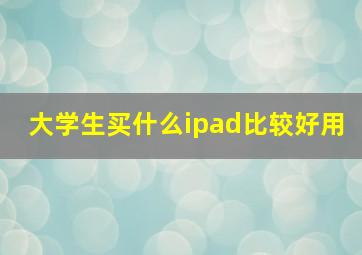 大学生买什么ipad比较好用