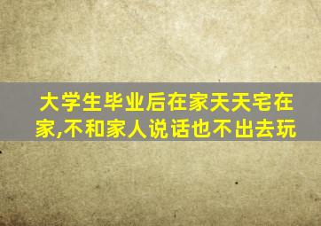 大学生毕业后在家天天宅在家,不和家人说话也不出去玩