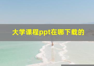 大学课程ppt在哪下载的