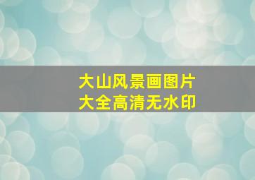 大山风景画图片大全高清无水印