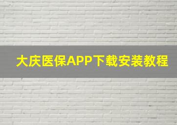 大庆医保APP下载安装教程