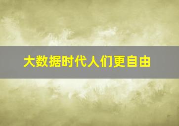 大数据时代人们更自由