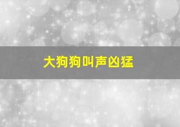 大狗狗叫声凶猛