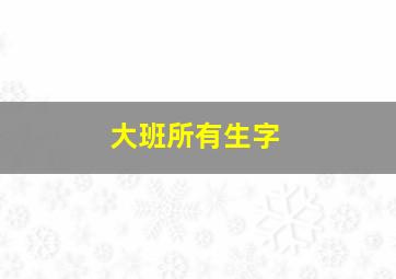 大班所有生字