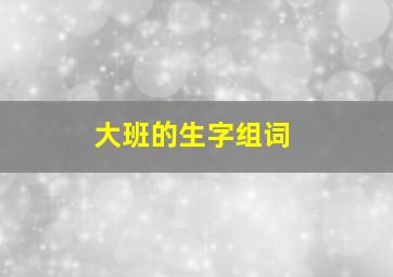 大班的生字组词