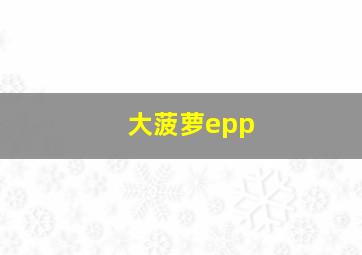 大菠萝epp