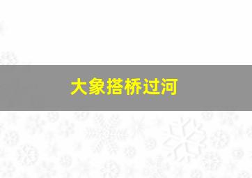 大象搭桥过河