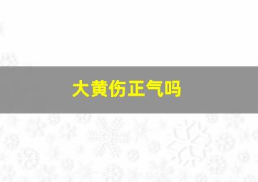 大黄伤正气吗